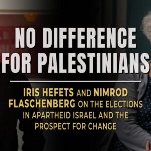 No Difference for Palestinians – Iris Hefets and Nimrod Flaschenberg on the Israeli elections